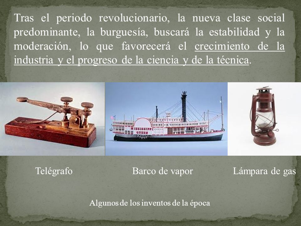 Tras el periodo revolucionario, la nueva clase social predominante, la burguesía, buscará la estabilidad y la moderación, lo que favorecerá el crecimiento de la industria y el progreso de la ciencia y de la técnica.