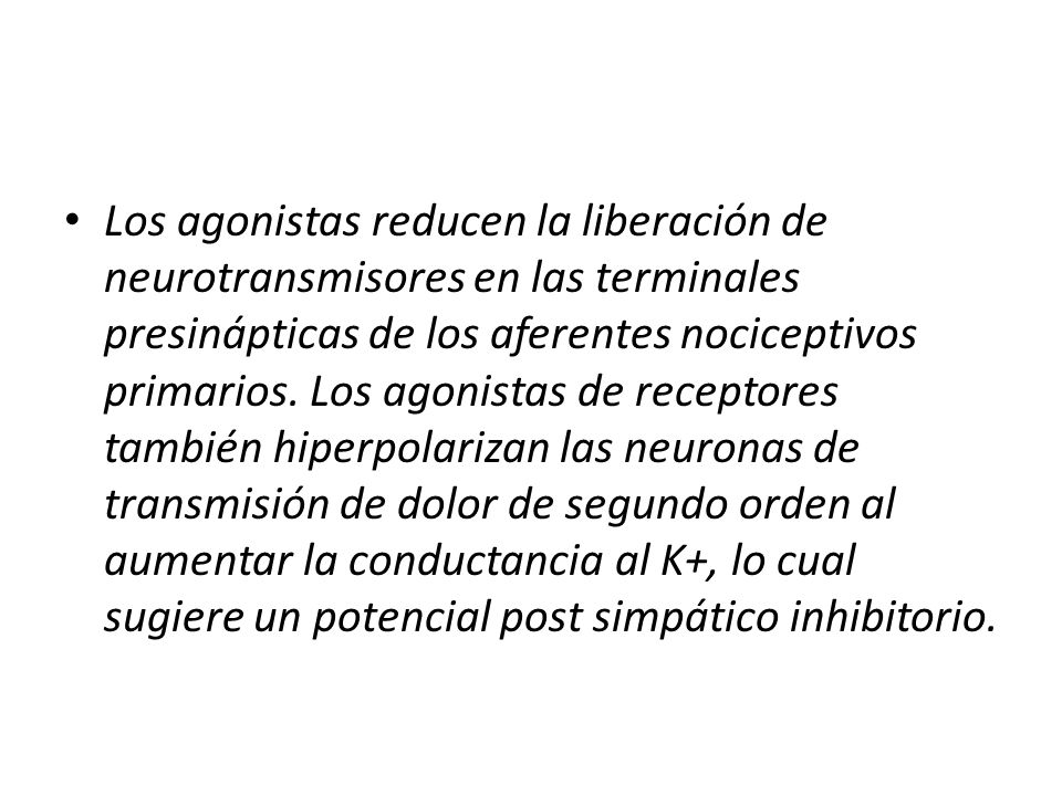 Los agonistas reducen la liberación de neurotransmisores en las terminales presinápticas de los aferentes nociceptivos primarios.