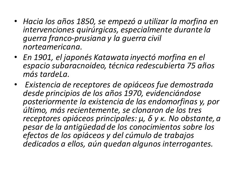 Hacia los años 1850, se empezó a utilizar la morfina en intervenciones quirúrgicas, especialmente durante la guerra franco-prusiana y la guerra civil norteamericana.