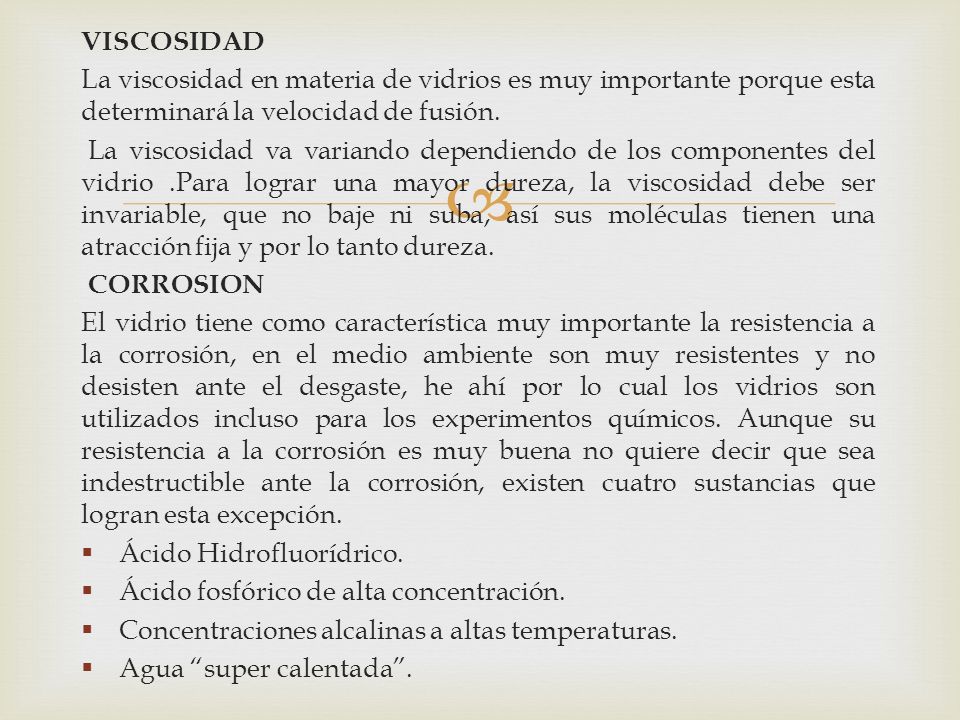 VISCOSIDAD La viscosidad en materia de vidrios es muy importante porque esta determinará la velocidad de fusión.