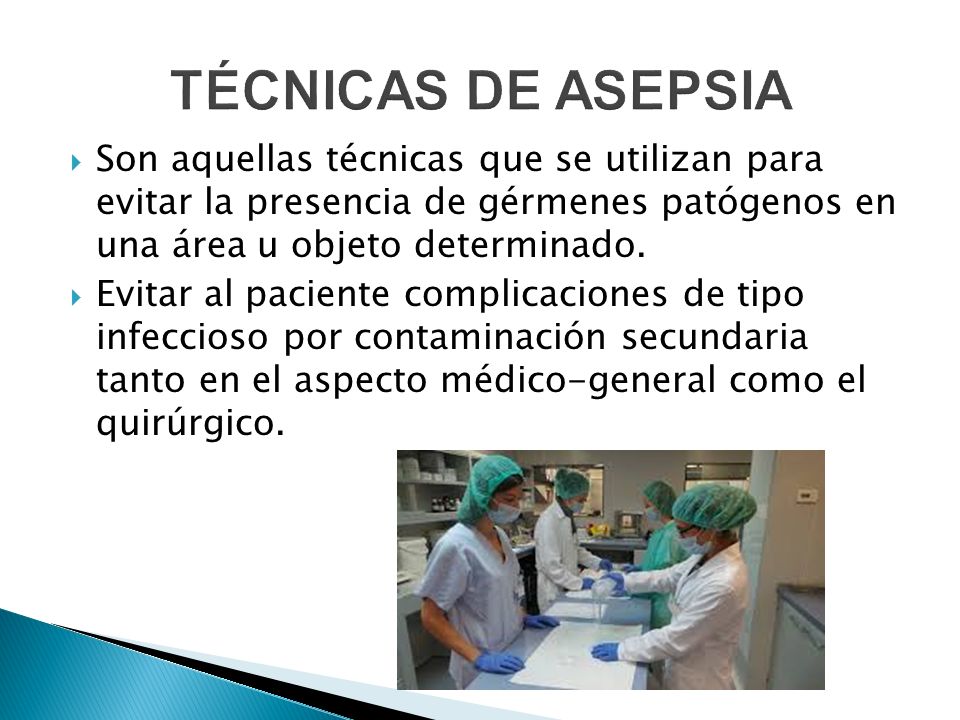 TÉCNICAS DE ASEPSIA Son aquellas técnicas que se utilizan para evitar la presencia de gérmenes patógenos en una área u objeto determinado.