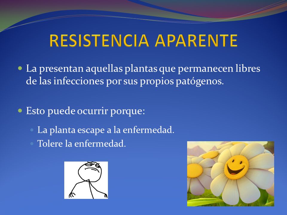 RESISTENCIA APARENTE La presentan aquellas plantas que permanecen libres de las infecciones por sus propios patógenos.