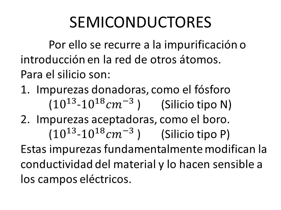 SEMICONDUCTORES Por ello se recurre a la impurificación o introducción en la red de otros átomos. Para el silicio son: