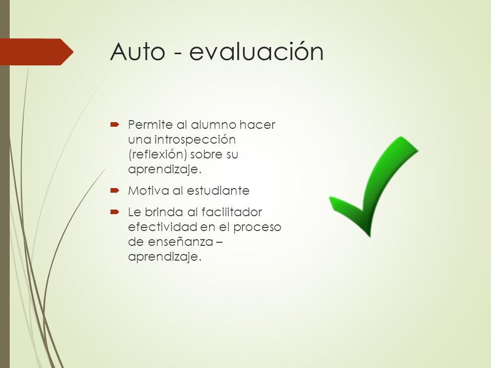 Auto - evaluación Permite al alumno hacer una introspección (reflexión) sobre su aprendizaje. Motiva al estudiante.