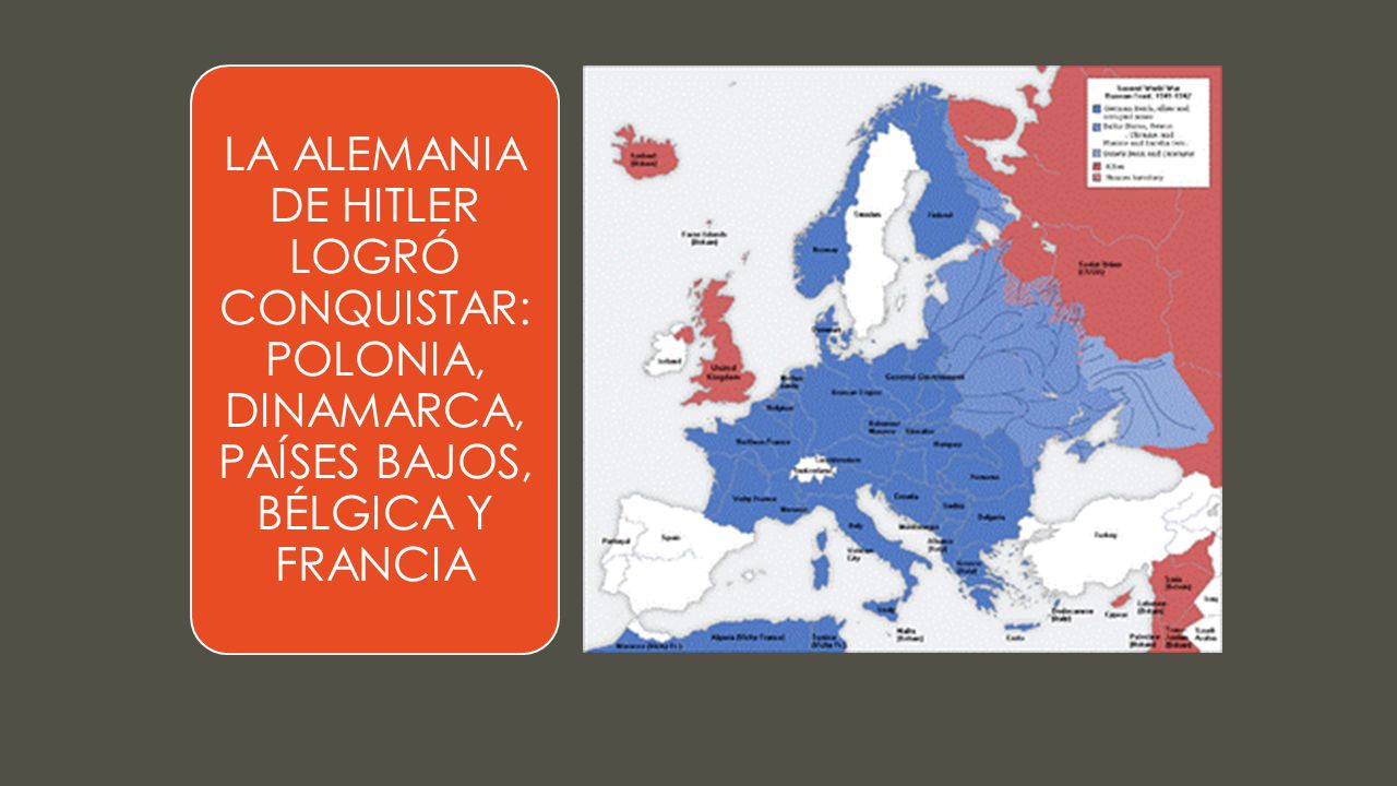 LA ALEMANIA DE HITLER LOGRÓ CONQUISTAR: POLONIA, DINAMARCA, PAÍSES BAJOS, BÉLGICA Y FRANCIA