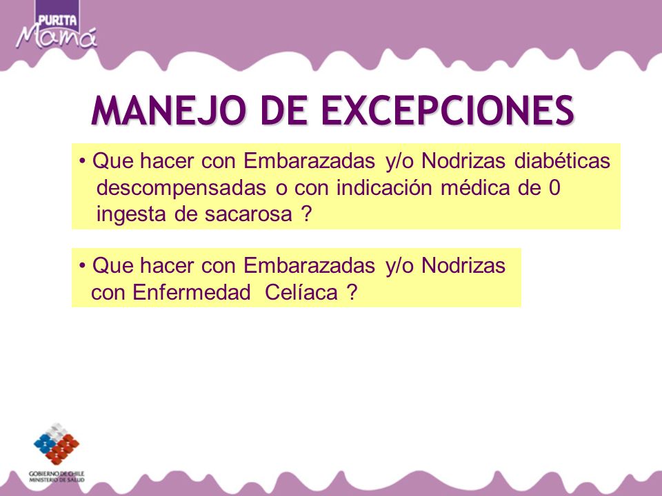 MANEJO DE EXCEPCIONES Que hacer con Embarazadas y/o Nodrizas diabéticas. descompensadas o con indicación médica de 0.