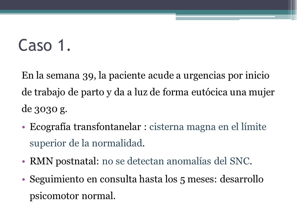 Caso 1. En la semana 39, la paciente acude a urgencias por inicio de trabajo de parto y da a luz de forma eutócica una mujer de 3030 g.