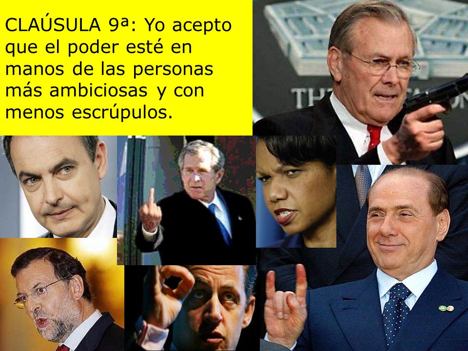 CLAÚSULA 9ª: Yo acepto que el poder esté en manos de las personas más ambiciosas y con menos escrúpulos.