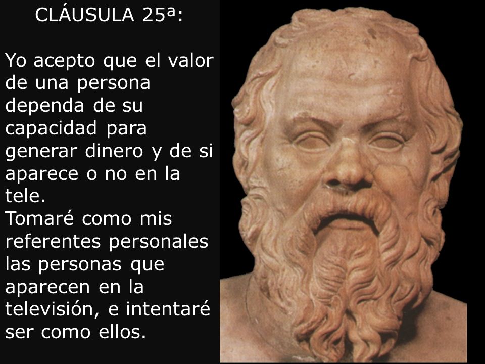 CLÁUSULA 25ª: Yo acepto que el valor de una persona dependa de su capacidad para generar dinero y de si aparece o no en la tele.
