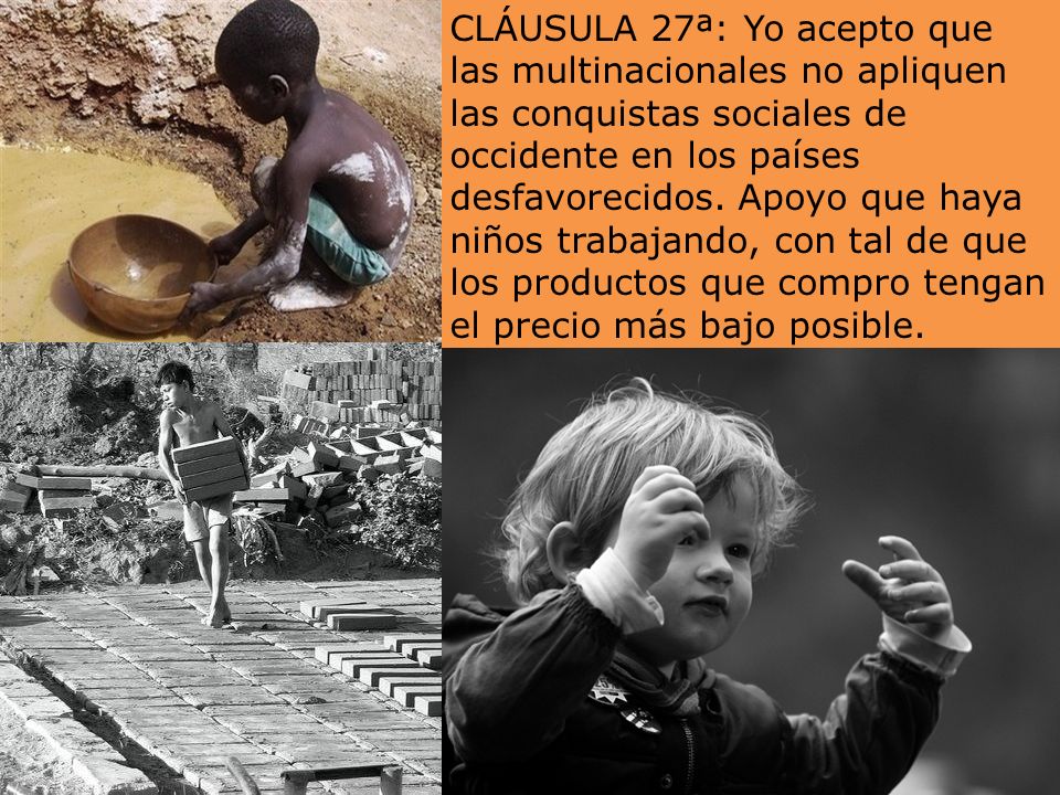 CLÁUSULA 27ª: Yo acepto que las multinacionales no apliquen las conquistas sociales de occidente en los países desfavorecidos.