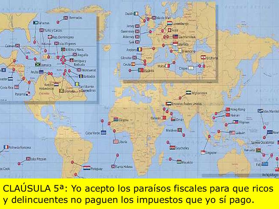 CLAÚSULA 5ª: Yo acepto los paraísos fiscales para que ricos y delincuentes no paguen los impuestos que yo sí pago.