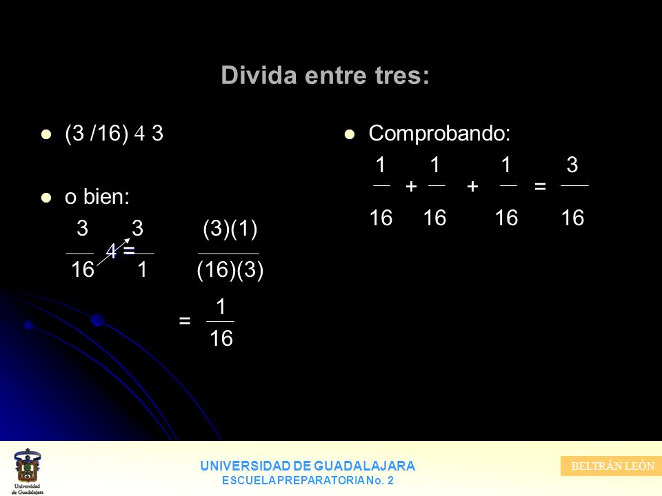 Divida entre tres: (3 /16)  3 o bien: 3 3 (3)(1)  = 16 1 (16)(3) 1 =