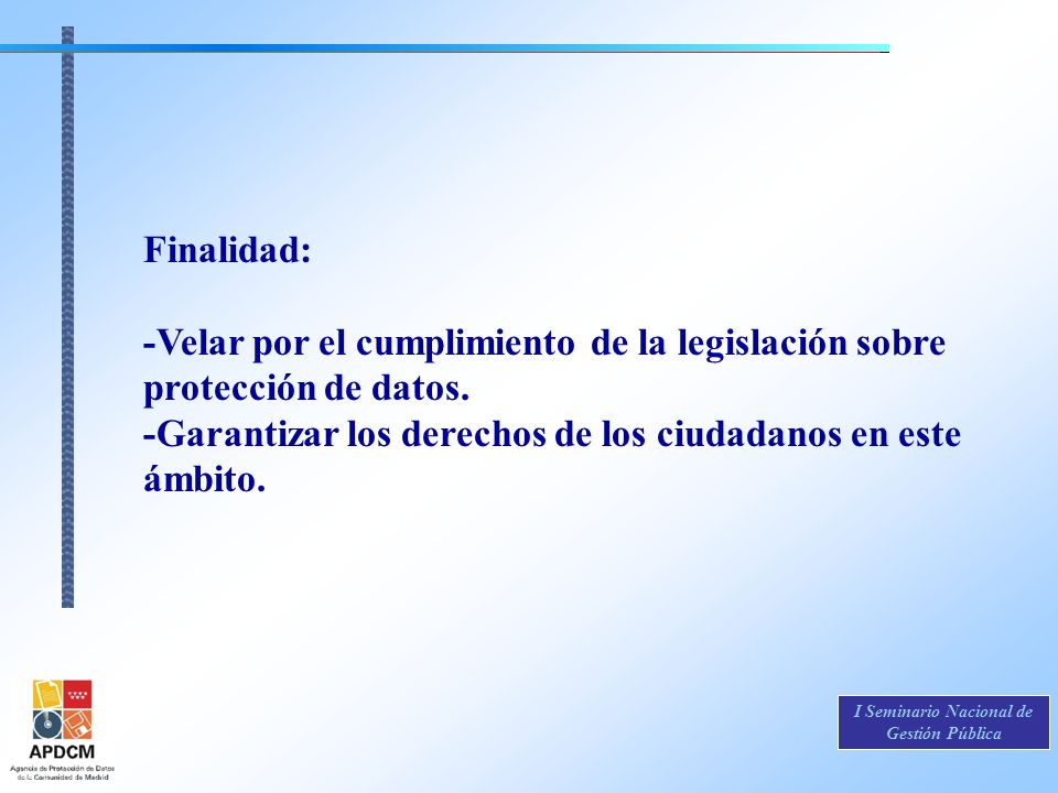 Finalidad: -Velar por el cumplimiento de la legislación sobre protección de datos.