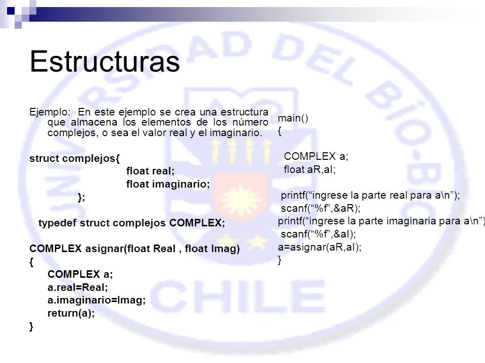 Estructuras Ejemplo: En este ejemplo se crea una estructura que almacena los elementos de los número complejos, o sea el valor real y el imaginario.