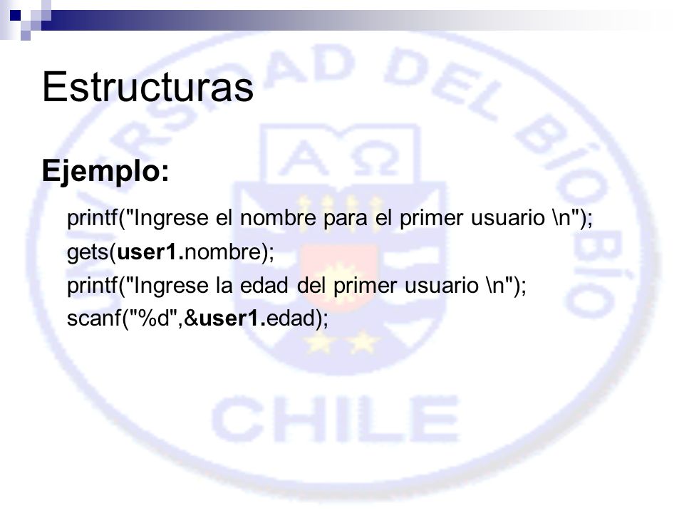 Estructuras Ejemplo: printf( Ingrese el nombre para el primer usuario \n ); gets(user1.nombre); printf( Ingrese la edad del primer usuario \n );