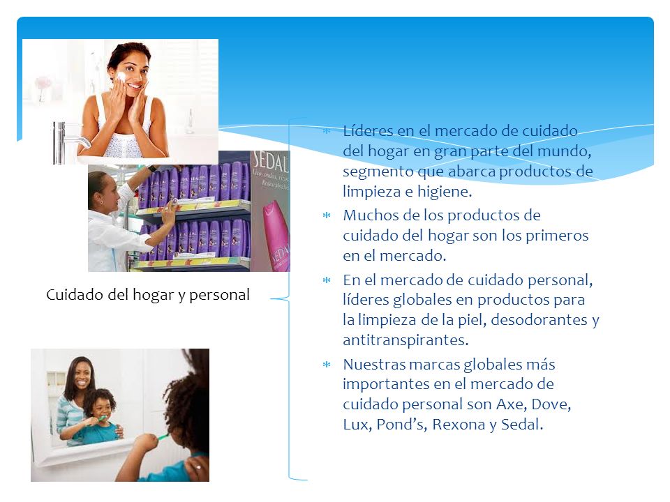 Líderes en el mercado de cuidado del hogar en gran parte del mundo, segmento que abarca productos de limpieza e higiene.