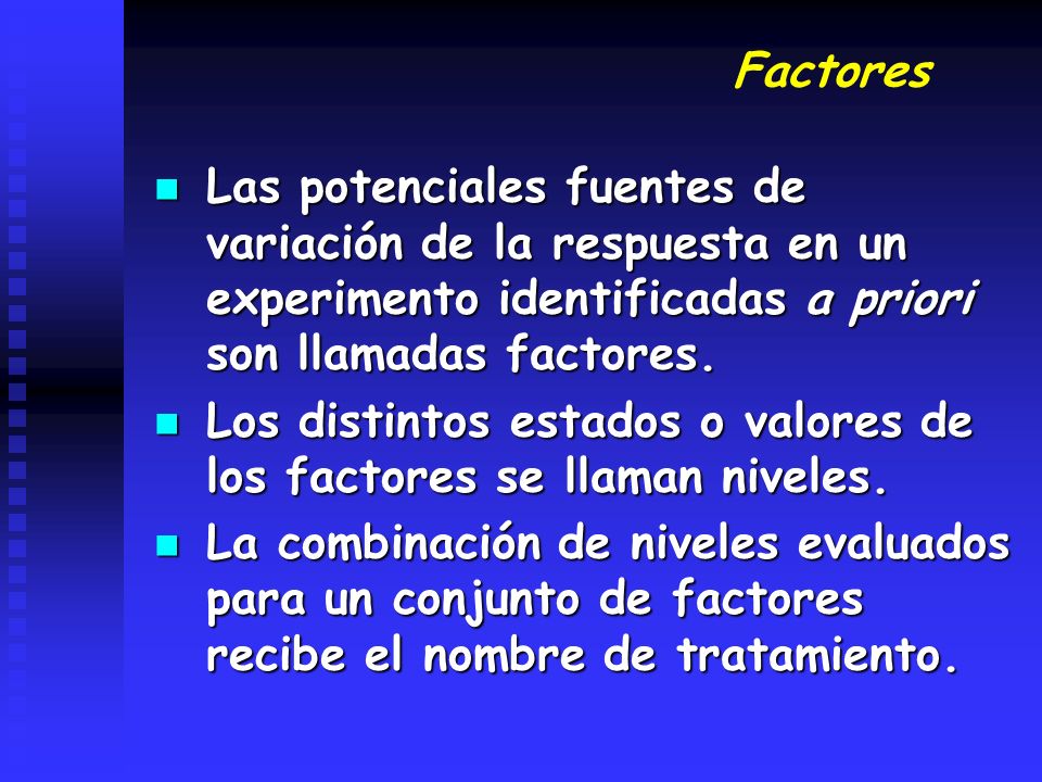 Factores Las potenciales fuentes de variación de la respuesta en un experimento identificadas a priori son llamadas factores.