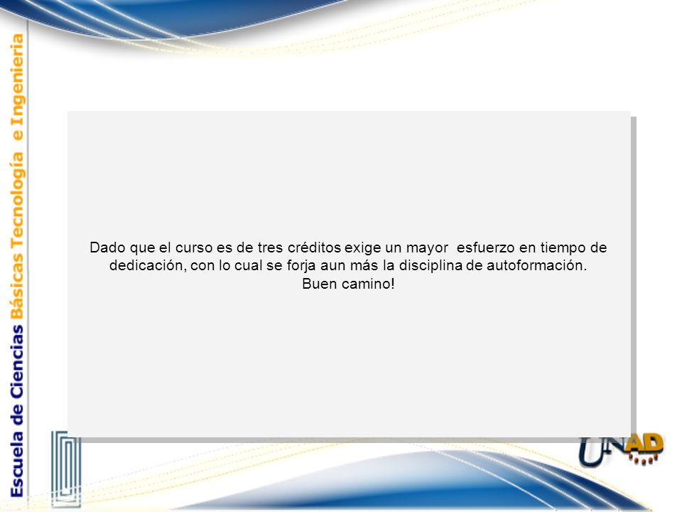 Dado que el curso es de tres créditos exige un mayor esfuerzo en tiempo de dedicación, con lo cual se forja aun más la disciplina de autoformación.