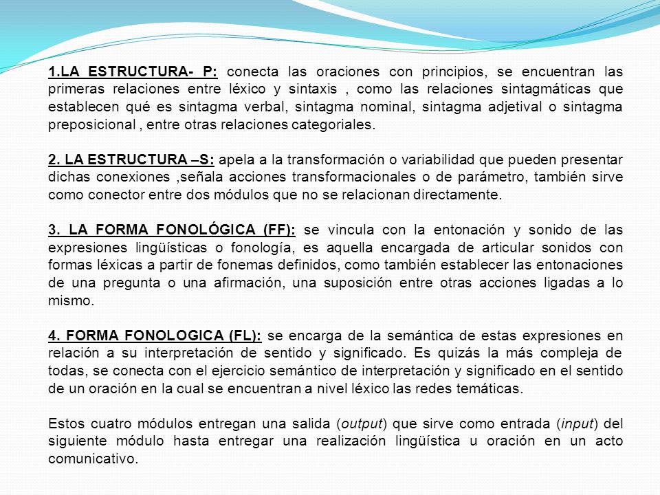 1.LA ESTRUCTURA- P: conecta las oraciones con principios, se encuentran las primeras relaciones entre léxico y sintaxis , como las relaciones sintagmáticas que establecen qué es sintagma verbal, sintagma nominal, sintagma adjetival o sintagma preposicional , entre otras relaciones categoriales.