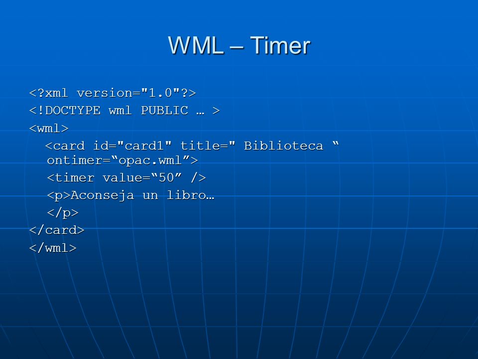 WML – Timer < xml version= 1.0 > <!DOCTYPE wml PUBLIC … >