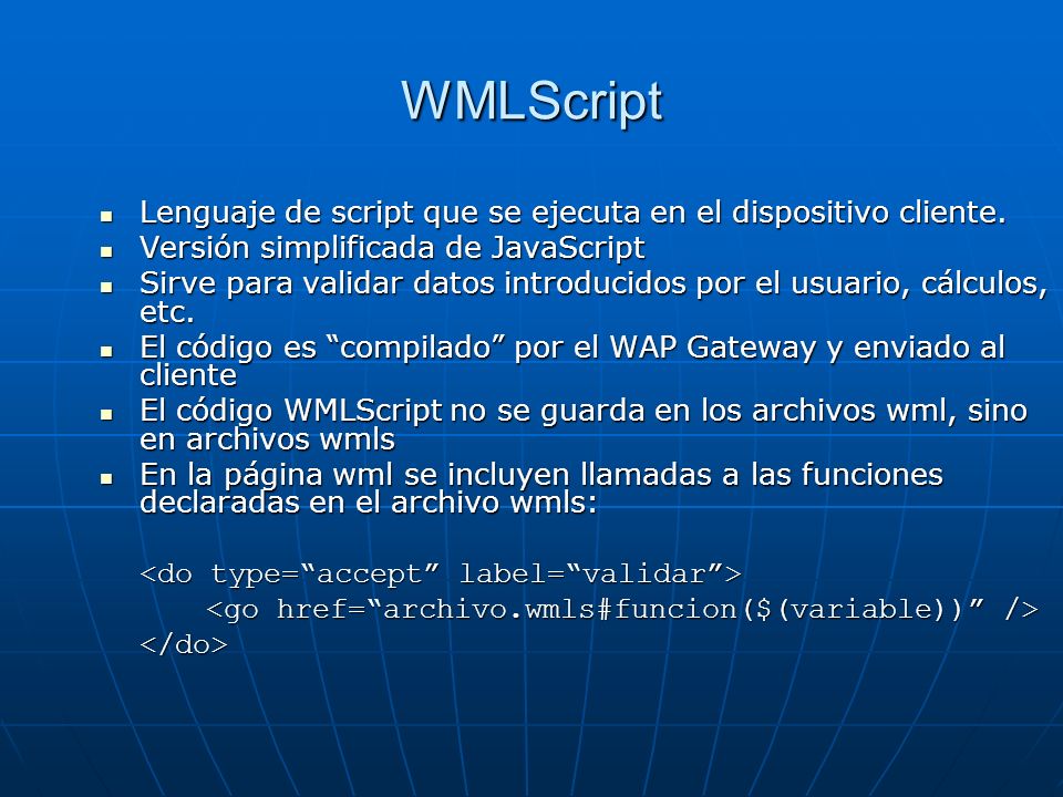 WMLScript Lenguaje de script que se ejecuta en el dispositivo cliente.