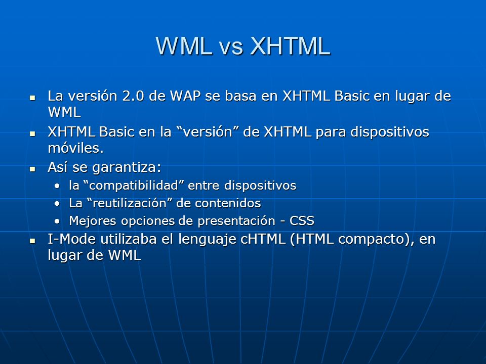 WML vs XHTML La versión 2.0 de WAP se basa en XHTML Basic en lugar de WML. XHTML Basic en la versión de XHTML para dispositivos móviles.
