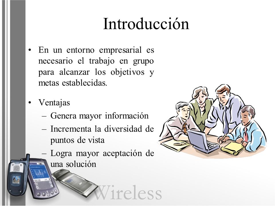 Introducción En un entorno empresarial es necesario el trabajo en grupo para alcanzar los objetivos y metas establecidas.