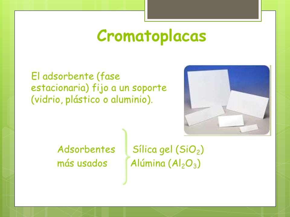 Cromatoplacas El adsorbente (fase estacionaria) fijo a un soporte (vidrio, plástico o aluminio).