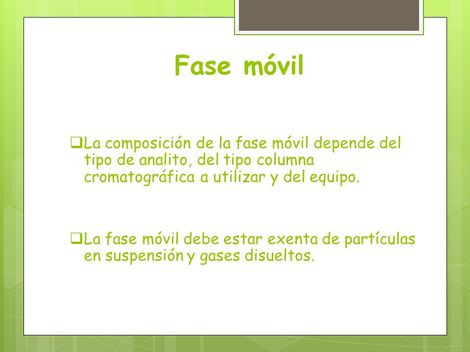 Fase móvil La composición de la fase móvil depende del tipo de analito, del tipo columna cromatográfica a utilizar y del equipo.