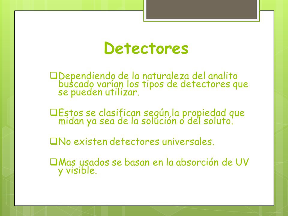 Detectores Dependiendo de la naturaleza del analito buscado varían los tipos de detectores que se pueden utilizar.