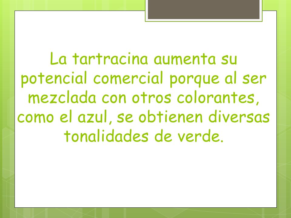 La tartracina aumenta su potencial comercial porque al ser mezclada con otros colorantes, como el azul, se obtienen diversas tonalidades de verde.
