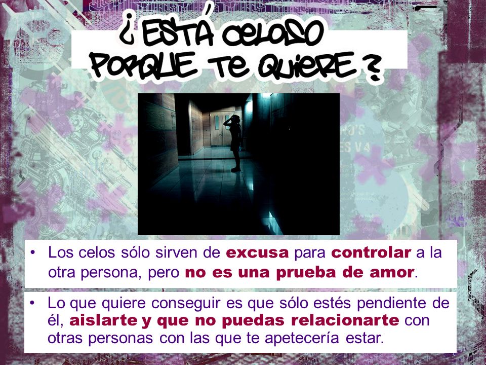Los celos sólo sirven de excusa para controlar a la otra persona, pero no es una prueba de amor.