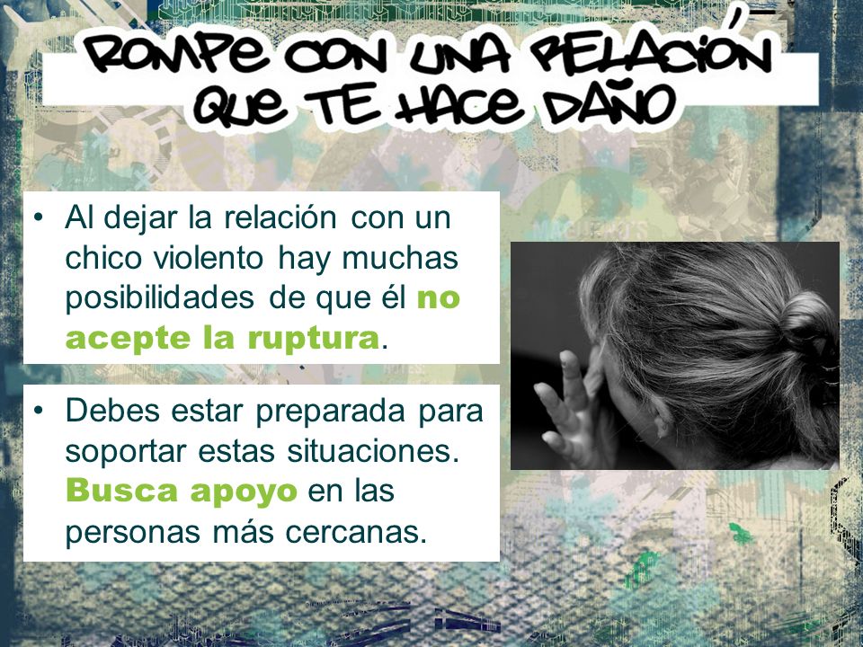 Al dejar la relación con un chico violento hay muchas posibilidades de que él no acepte la ruptura.