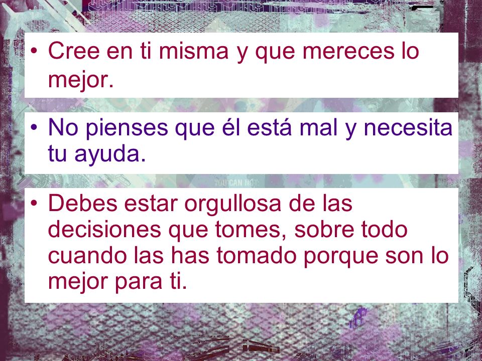 Cree en ti misma y que mereces lo mejor.