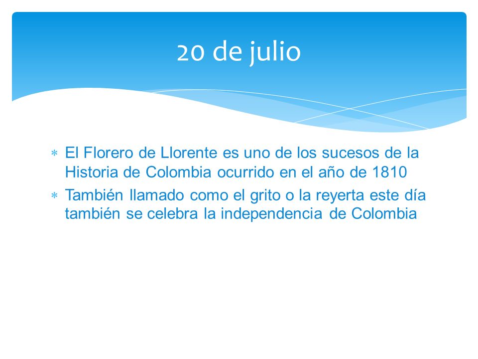 20 de julio El Florero de Llorente es uno de los sucesos de la Historia de Colombia ocurrido en el año de