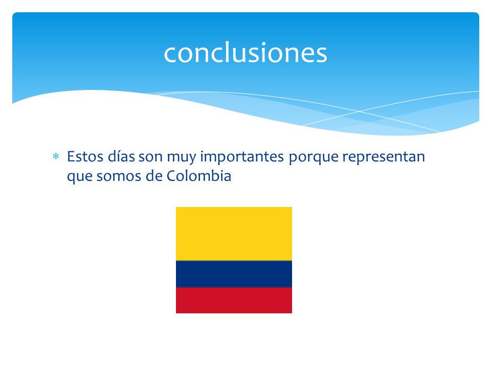 conclusiones Estos días son muy importantes porque representan que somos de Colombia
