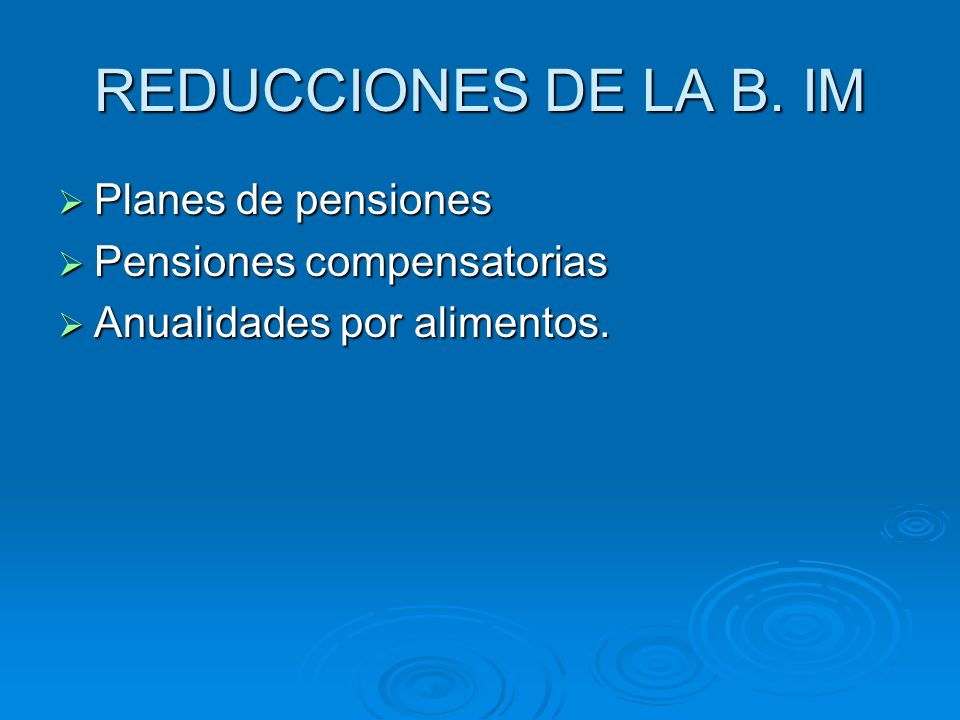 REDUCCIONES DE LA B. IM Planes de pensiones Pensiones compensatorias