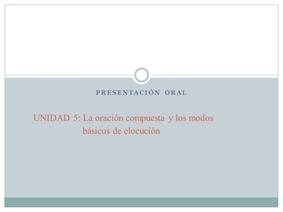 UNIDAD 5: La oración compuesta y los modos básicos de elocución