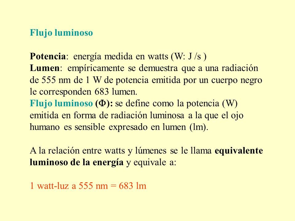Flujo luminoso Potencia: energía medida en watts (W: J /s )
