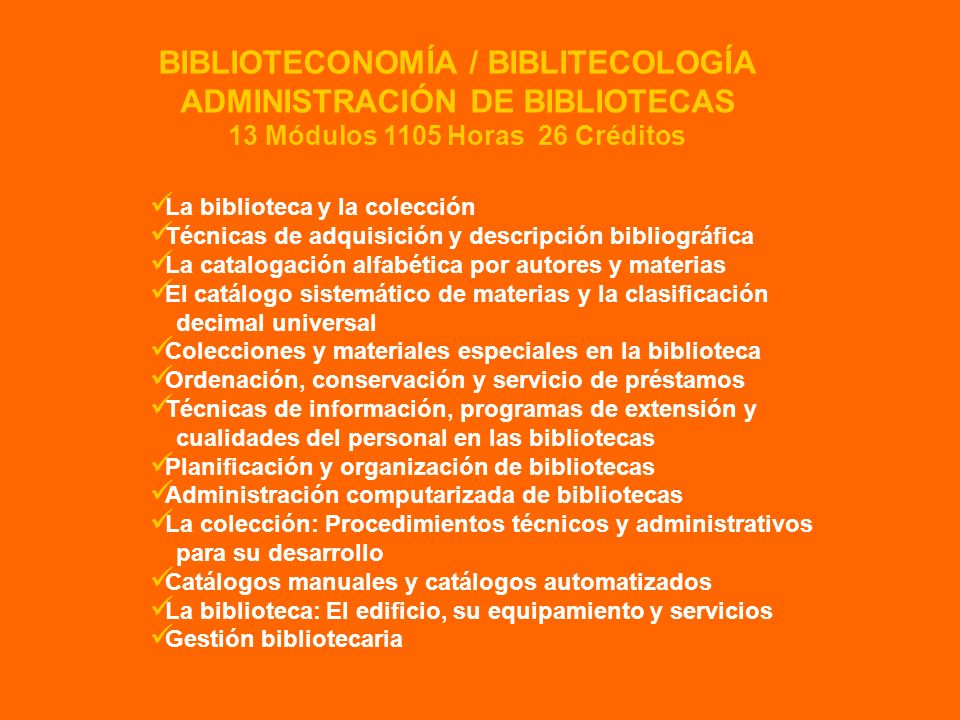 BIBLIOTECONOMÍA / BIBLITECOLOGÍA ADMINISTRACIÓN DE BIBLIOTECAS 13 Módulos 1105 Horas 26 Créditos