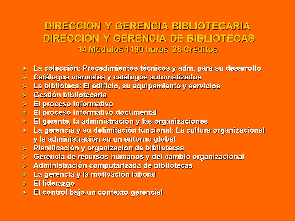 DIRECCIÓN Y GERENCIA BIBLIOTECARIA DIRECCIÓN Y GERENCIA DE BIBLIOTECAS 14 Módulos 1190 horas 28 Créditos
