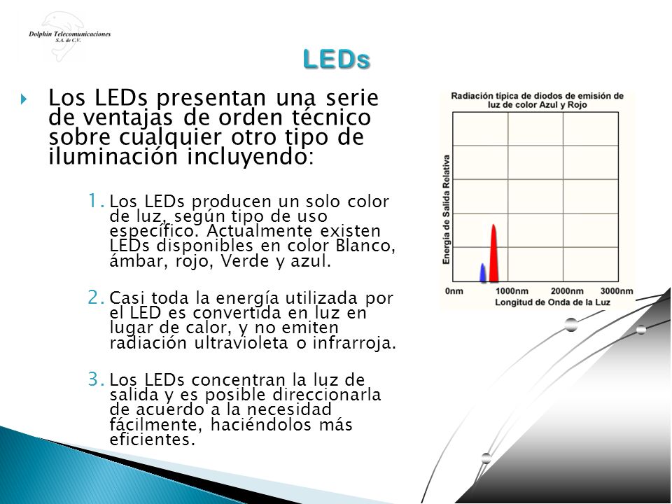 LEDs Los LEDs presentan una serie de ventajas de orden técnico sobre cualquier otro tipo de iluminación incluyendo: