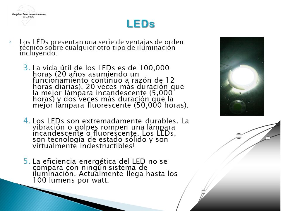 LEDs Los LEDs presentan una serie de ventajas de orden técnico sobre cualquier otro tipo de iluminación incluyendo: