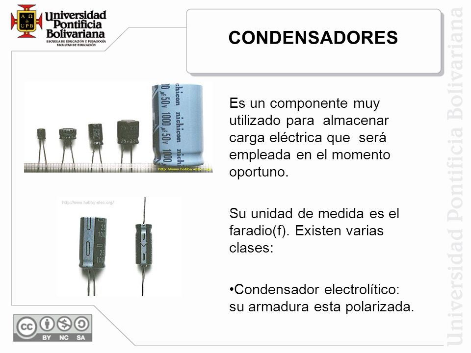 CONDENSADORES Es un componente muy utilizado para almacenar carga eléctrica que será empleada en el momento oportuno.