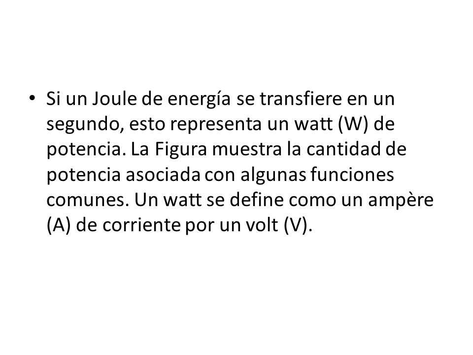 Si un Joule de energía se transfiere en un segundo, esto representa un watt (W) de potencia.
