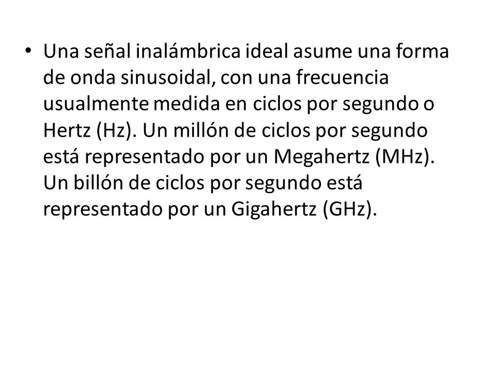 Una señal inalámbrica ideal asume una forma de onda sinusoidal, con una frecuencia usualmente medida en ciclos por segundo o Hertz (Hz).