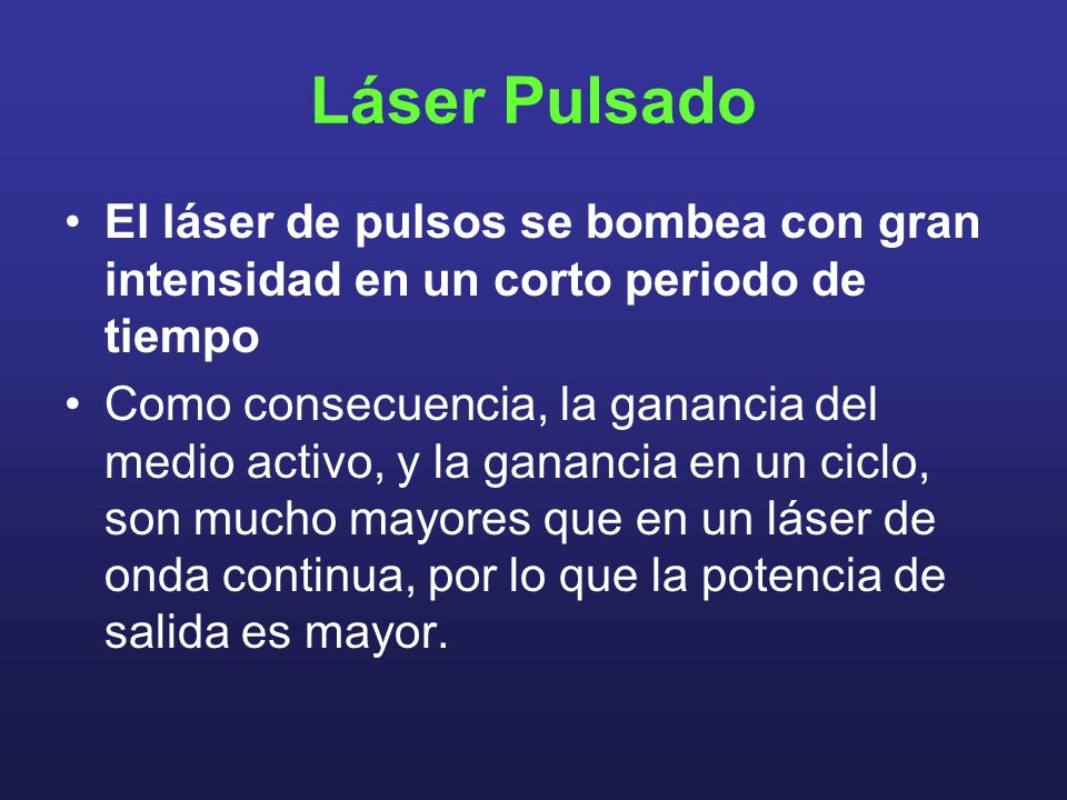 Láser Pulsado El láser de pulsos se bombea con gran intensidad en un corto periodo de tiempo.