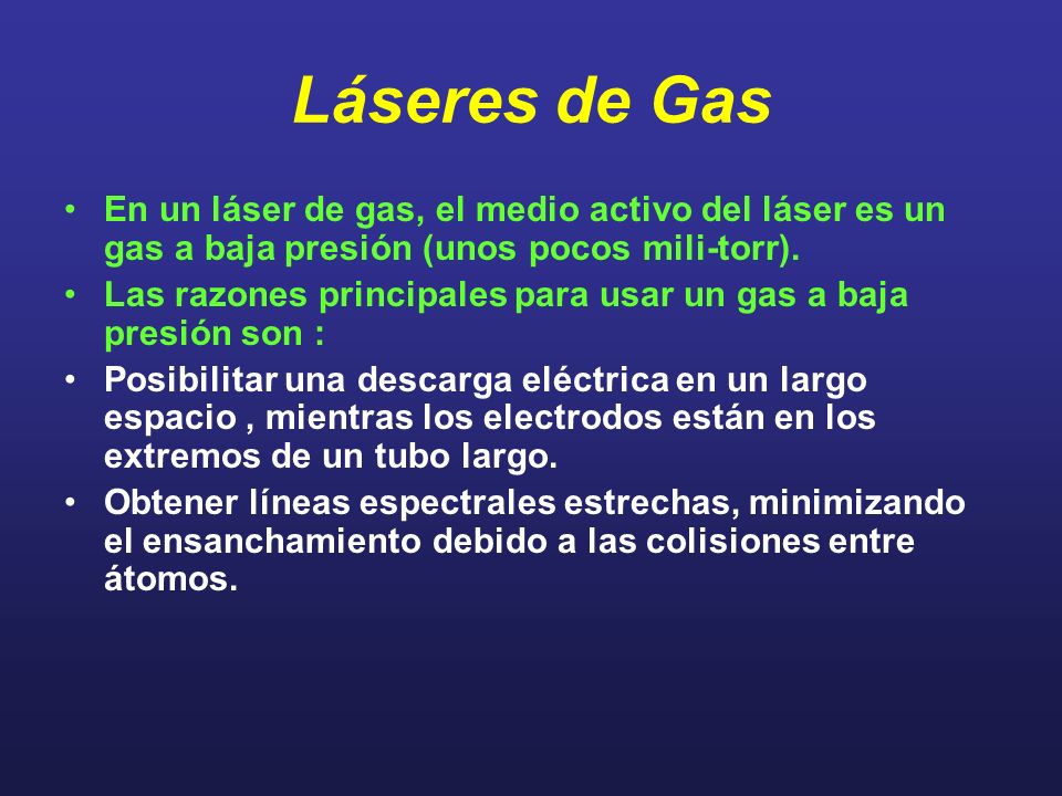 Láseres de Gas En un láser de gas, el medio activo del láser es un gas a baja presión (unos pocos mili-torr).