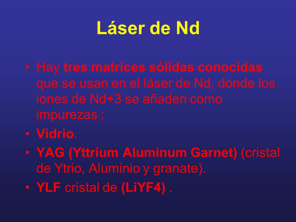 Láser de Nd Hay tres matrices sólidas conocidas que se usan en el láser de Nd, donde los iones de Nd+3 se añaden como impurezas :