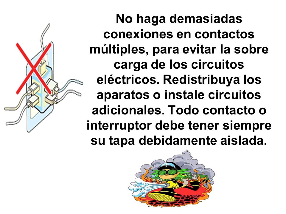 No haga demasiadas conexiones en contactos múltiples, para evitar la sobre carga de los circuitos eléctricos.